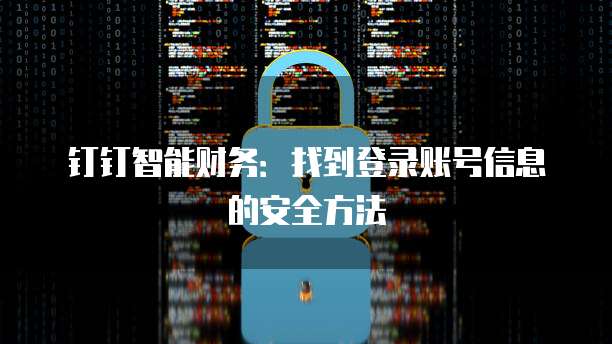钉钉智能财务:找到登录账号信息的安全方法