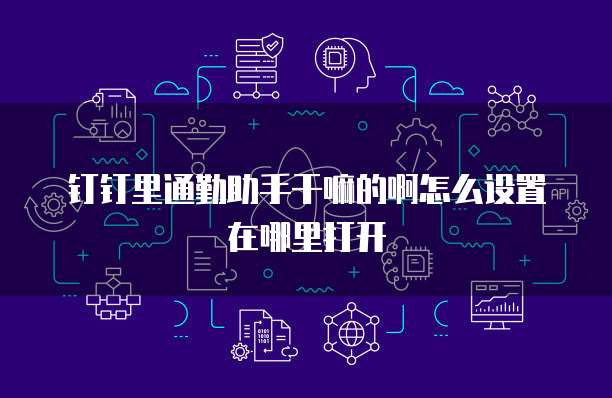 钉钉里通勤助手干嘛的啊怎么设置在哪里打开