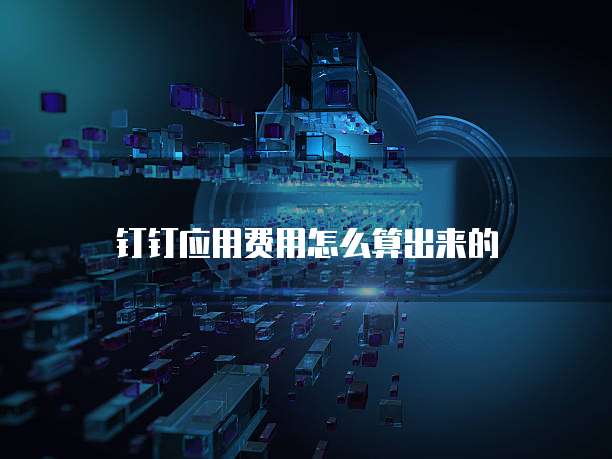 钉钉应用费用怎么算出来的