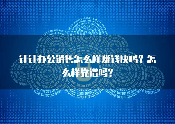 钉钉办公销售怎么样赚钱快吗?怎么样靠谱吗?