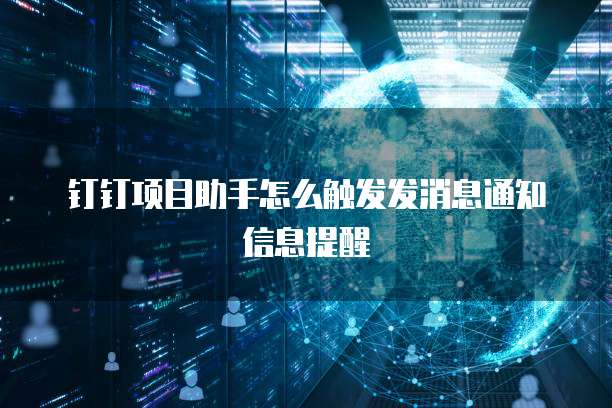 钉钉项目助手怎么触发发消息通知信息提醒