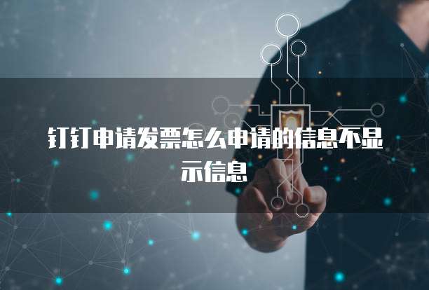 钉钉申请发票怎么申请的信息不显示信息