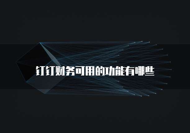 钉钉财务可用的功能有哪些