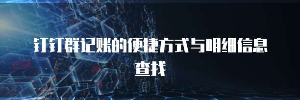 钉钉群记账的便捷方式与明细信息查找