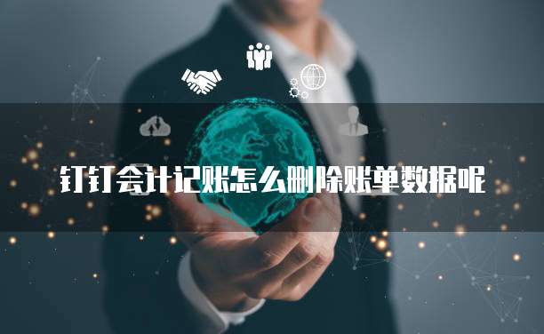 钉钉会计记账怎么删除账单数据呢