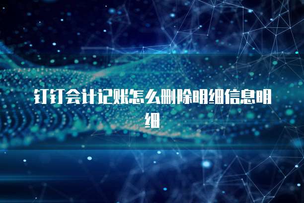 钉钉会计记账怎么删除明细信息明细