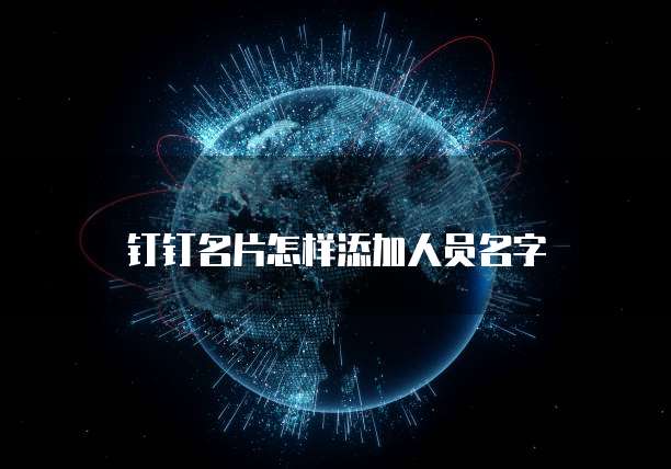 钉钉名片怎样添加人员名字