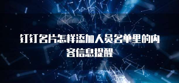 钉钉名片怎样添加人员名单里的内容信息提醒