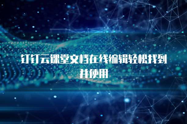钉钉云课堂文档在线编辑轻松找到并使用