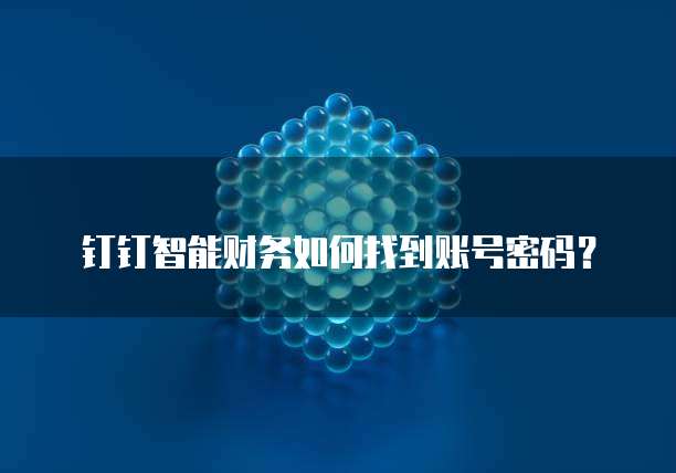 钉钉智能财务如何找到账号密码?