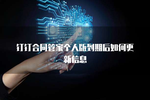 钉钉合同管家个人版到期后如何更新信息