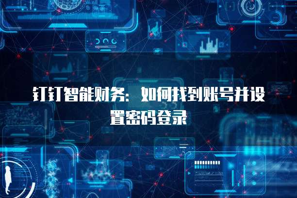 钉钉智能财务：如何找到账号并设置密码登录