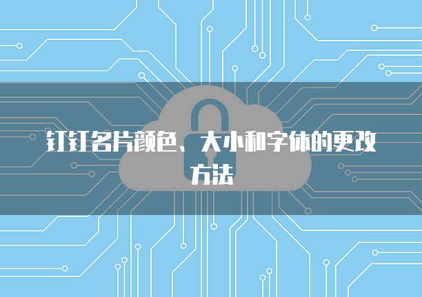 钉钉名片颜色、大小和字体的更改方法
