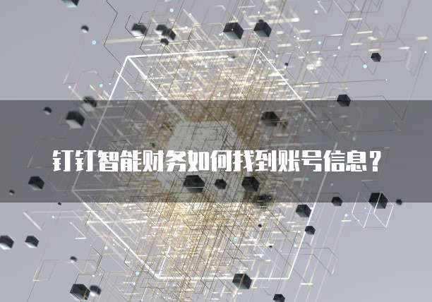 钉钉智能财务如何找到账号信息?