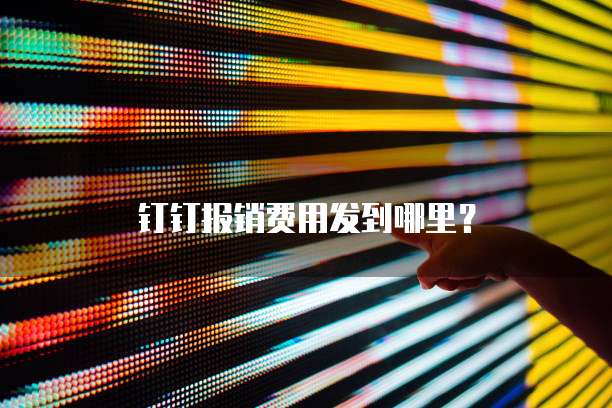钉钉报销费用发到哪里?