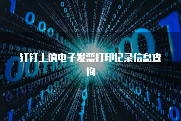钉钉上的电子发票打印记录信息查询