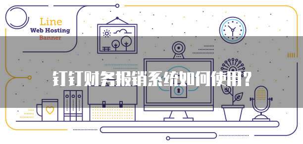 钉钉财务报销系统如何使用？