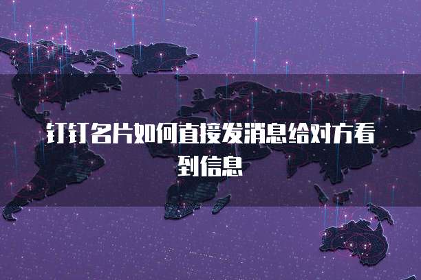 钉钉名片如何直接发消息给对方看到信息