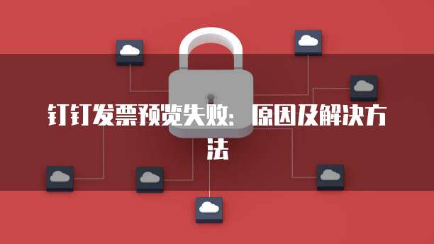 钉钉发票预览失败:原因及解决方法