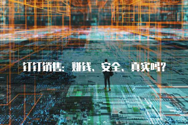 钉钉销售：赚钱、安全、真实吗？