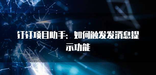 钉钉项目助手:如何触发发消息提示功能