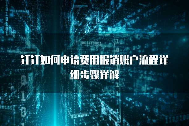 钉钉如何申请费用报销账户流程详细步骤详解