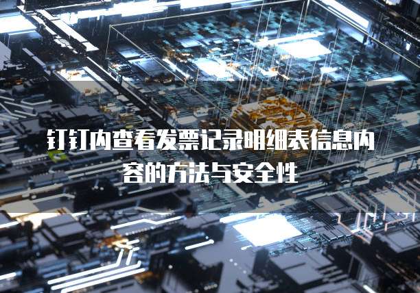 钉钉内查看发票记录明细表信息内容的方法与安全性