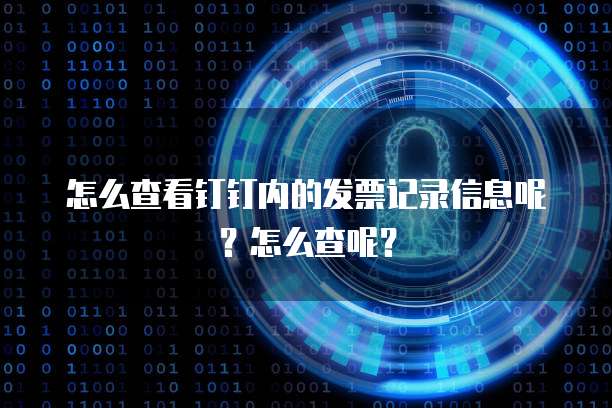 怎么查看钉钉内的发票记录信息呢?怎么查呢?