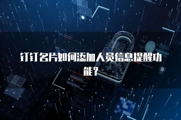 钉钉名片如何添加人员信息提醒功能?