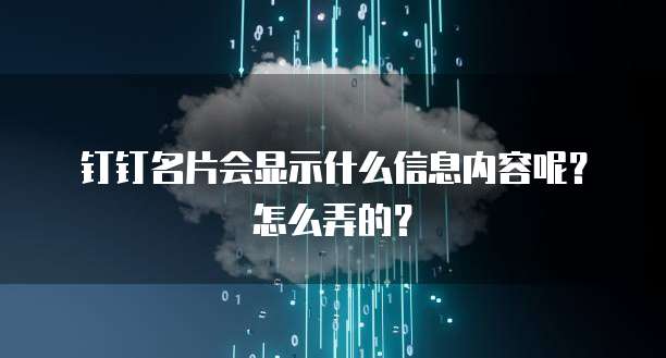钉钉名片会显示什么信息内容呢?怎么弄的?