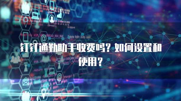 钉钉通勤助手收费吗?如何设置和使用?