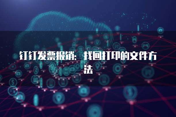钉钉发票报销:找回打印的文件方法