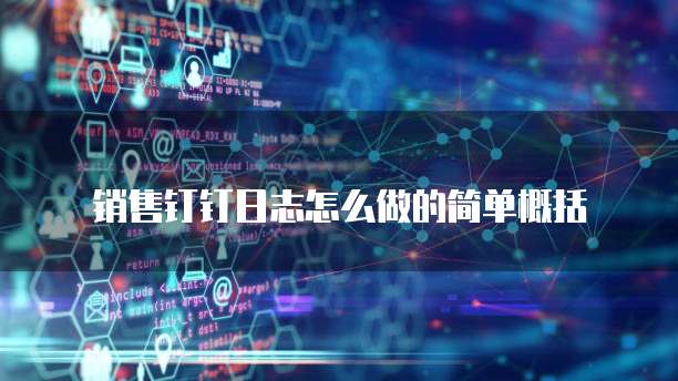 销售钉钉日志怎么做的简单概括
