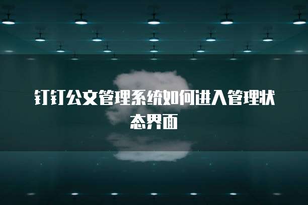 钉钉公文管理系统如何进入管理状态界面