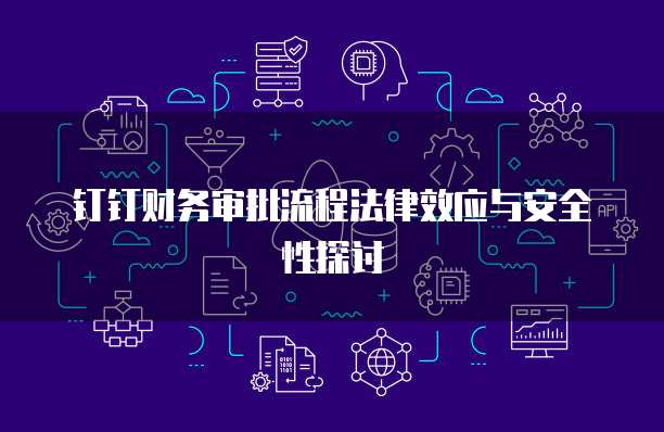 钉钉财务审批流程法律效应与安全性探讨