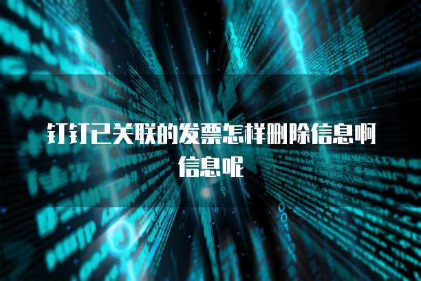 钉钉已关联的发票怎样删除信息啊信息呢
