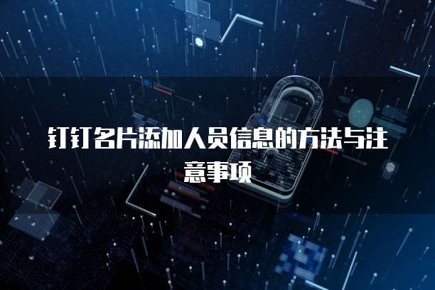 钉钉名片添加人员信息的方法与注意事项