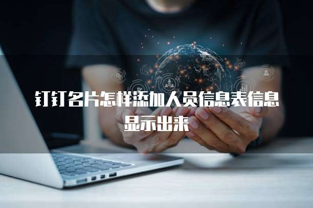钉钉名片怎样添加人员信息表信息显示出来