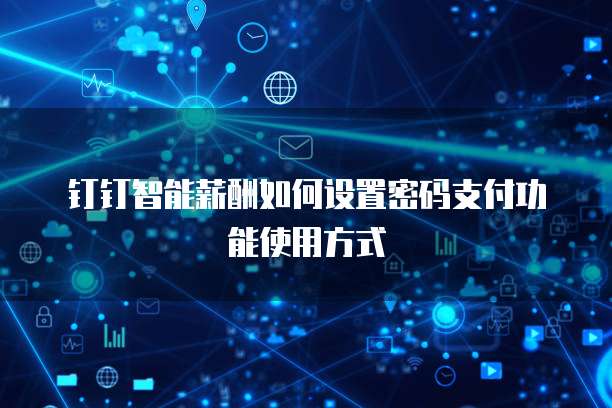 钉钉智能薪酬如何设置密码支付功能使用方式