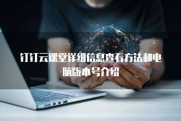 钉钉云课堂详细信息查看方法和电脑版本号介绍