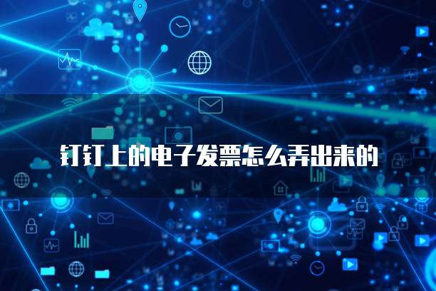 钉钉上的电子发票怎么弄出来的