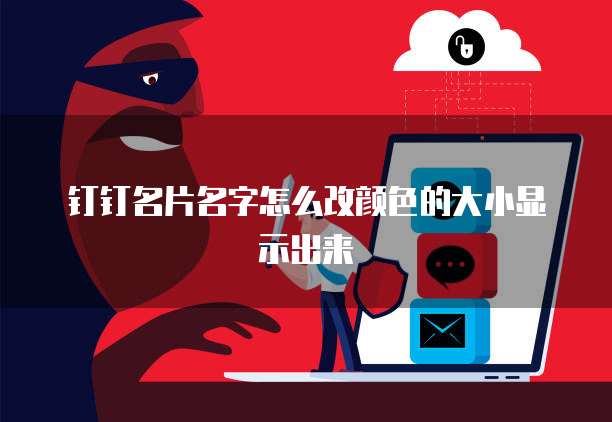 钉钉名片名字怎么改颜色的大小显示出来