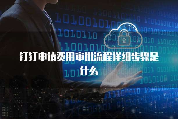 钉钉申请费用审批流程详细步骤是什么