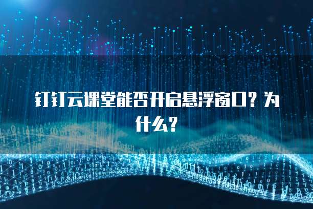 钉钉云课堂能否开启悬浮窗口？为什么？