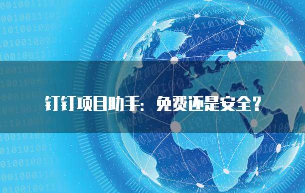 钉钉项目助手:免费还是安全?