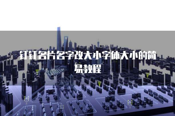 钉钉名片名字改大小字体大小的简易教程