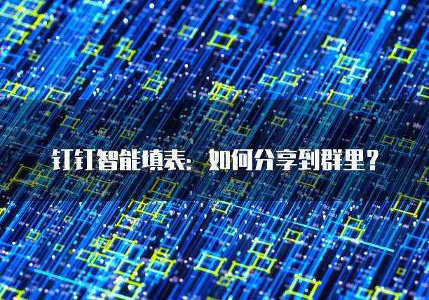 钉钉智能填表：如何分享到群里？