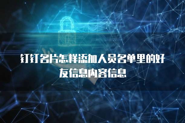 钉钉名片怎样添加人员名单里的好友信息内容信息