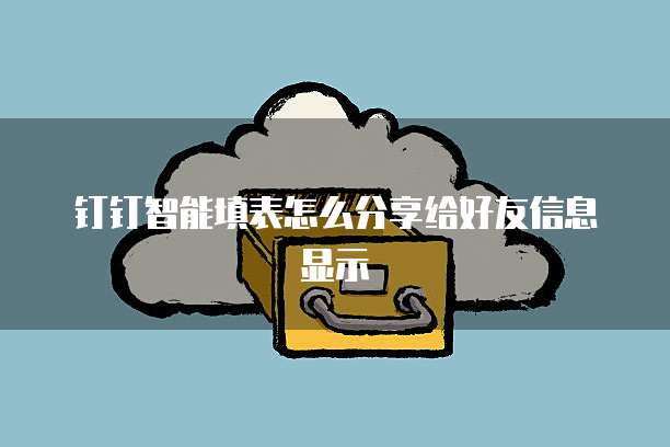 钉钉智能填表怎么分享给好友信息显示
