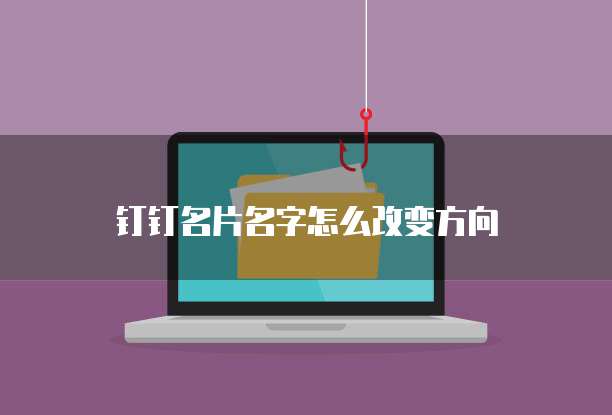 钉钉名片名字怎么改变方向